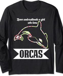 Never underestimate a Girl who loves Orcas Orcas Long Sleeve T-Shirt